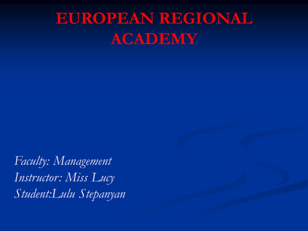 EUROPEAN REGIONAL ACADEMY Faculty: Management Instructor: Miss Lucy Student:Lulu Stepanyan